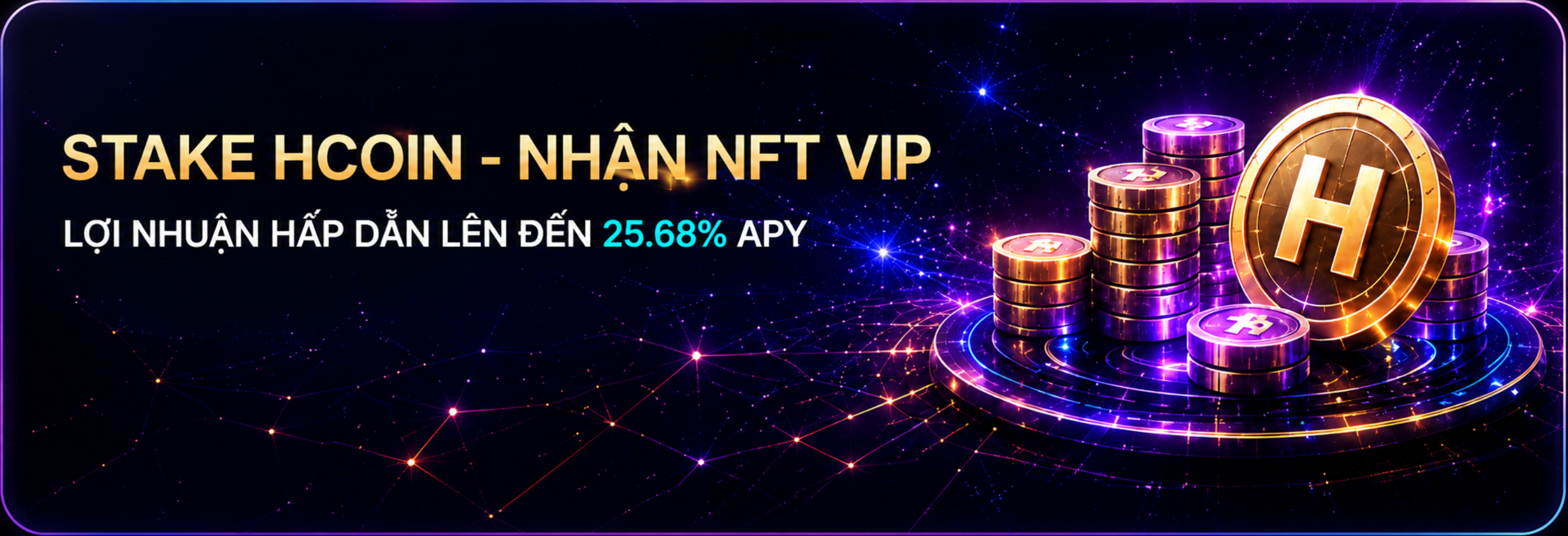 Stake HCoin - Nhận NFT VIP, lợi nhuận hấp dẫn lên đến 25.68% APY